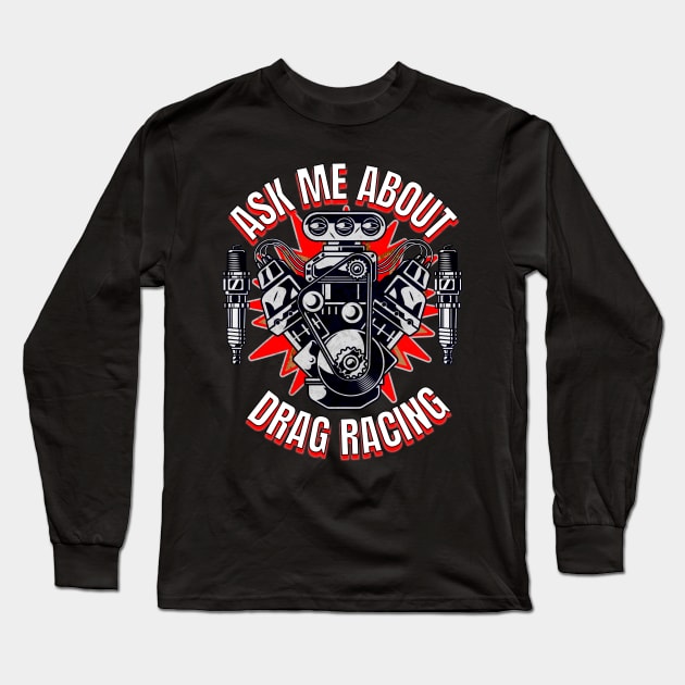 Ask Me About Drag Racing Motor Supercharger Spark Plugs Long Sleeve T-Shirt by Carantined Chao$